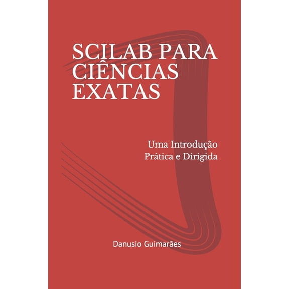 Scilab Para Cincias Exatas: Uma Introduo Prtica e Dirigida (Paperback)