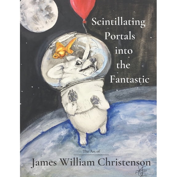 Scintillating Portals into the Fantastic: The Art of James William Christenson (Paperback)