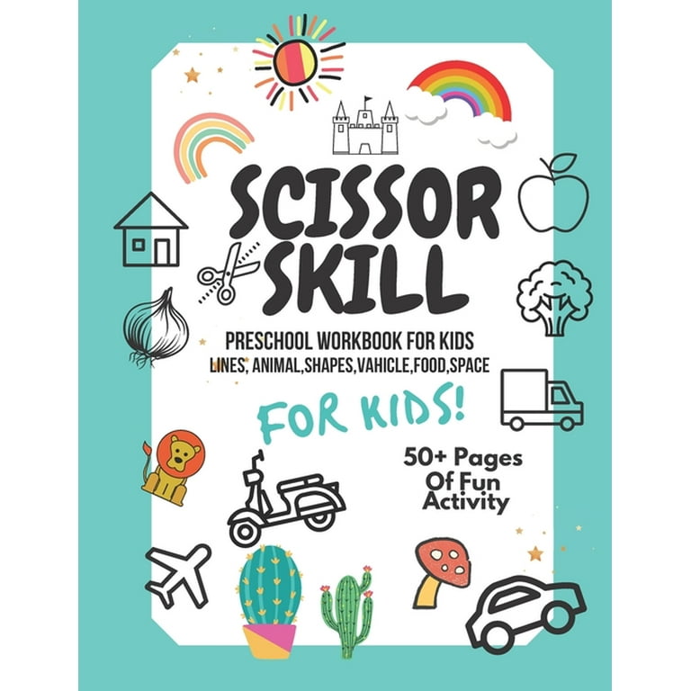 Scissor Skills Preschool Workbook for Kids: A Fun Cutting Practice Activity Book for Toddlers and Kids Ages 3-5: Scissor Practice for Preschool. 40 Pages of Fun Animals, Shapes, Vahicles, Food and Patterns [Book]