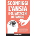 thumbnail image 1 of Sconfiggi l'Ansia e gli Attacchi di Panico : Terapie e Segreti per Eliminare Angoscia e Negatività, Riconoscere i Sintomi e Gestire Ansia, Depressione ed Attacchi di Panico Improvvisi (Paperback), 1 of 1
