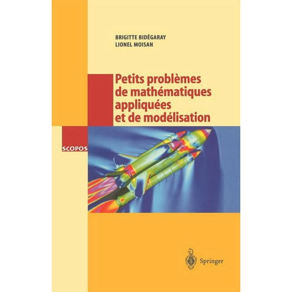 Scopos Petits Problèmes de Mathématiques Appliquées Et de Modélisation: Issus Des Concours d'Entrée a l'École Normale Supérieur, Book 9, (Paperback)