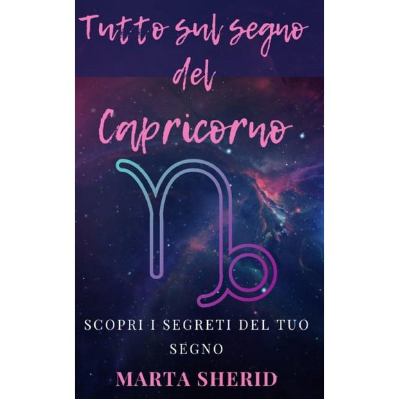 Scopri il Tuo Segno: Capricorno: Impara a Conoscere il Tuo Segno Zodiacale, segreti, misteri, capacit, (Paperback)