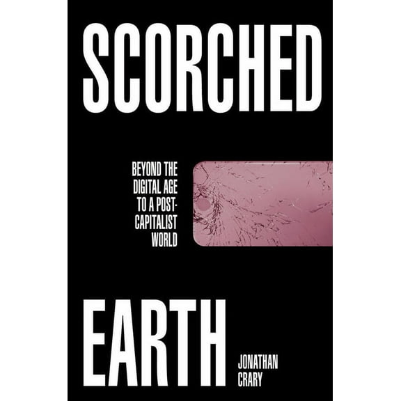 Scorched Earth: Beyond the Digital Age to a Post-Capitalist World, (Hardcover)