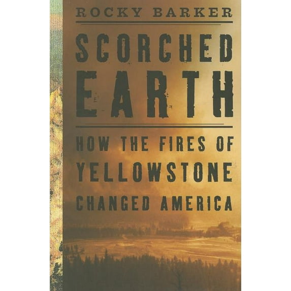 Scorched Earth : How the Fires of Yellowstone Changed America (Paperback)