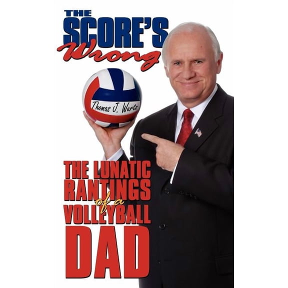 The Score's Wrong: The Lunatic Rantings of a Volleyball Dad (Paperback) by Thomas J Wurtz