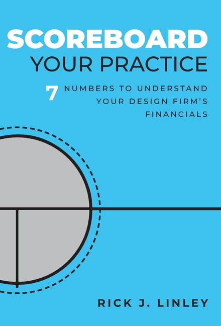 Scoreboard Your Practice: 7 Numbers to Understand Your Design Firm's Financials, (Hardcover)