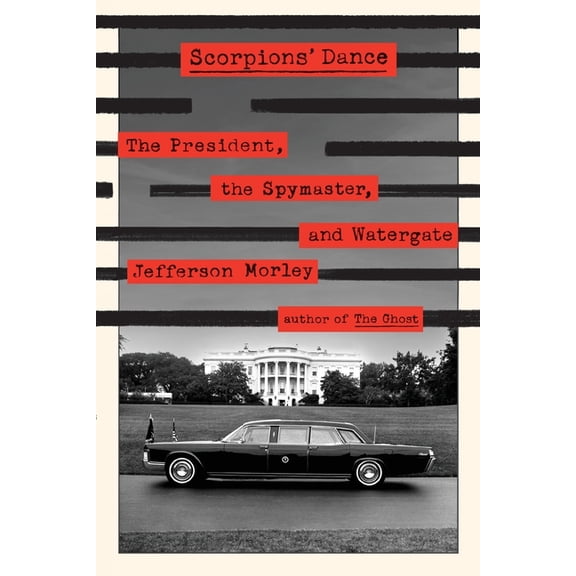 Scorpions' Dance: The President, the Spymaster, and Watergate, (Paperback)