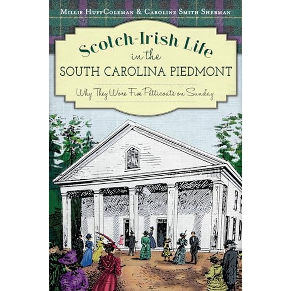 Pre-Owned Scotch-Irish Life in the South Carolina Piedmont: Why They Wore Five Petticoats on Sunday (Paperback) by Millie Huff Coleman