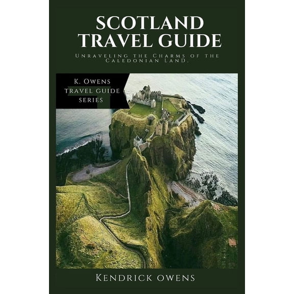 Scotland Travel Guide: Unraveling the Charms of the Caledonian Land., (Paperback)