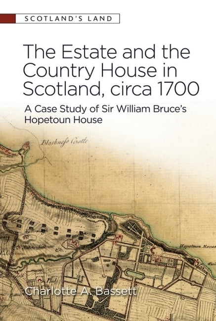 Scotland's Land The Estate and the Country House in Scotland, Circa 1700: A Case Study of Sir William Bruce's Hopetoun House, (Hardcover)