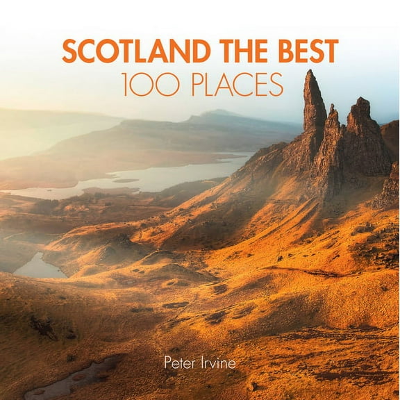 Scotland the Best 100 Places: Extraordinary Places and Where Best to Walk, Eat and Sleep, (Paperback)