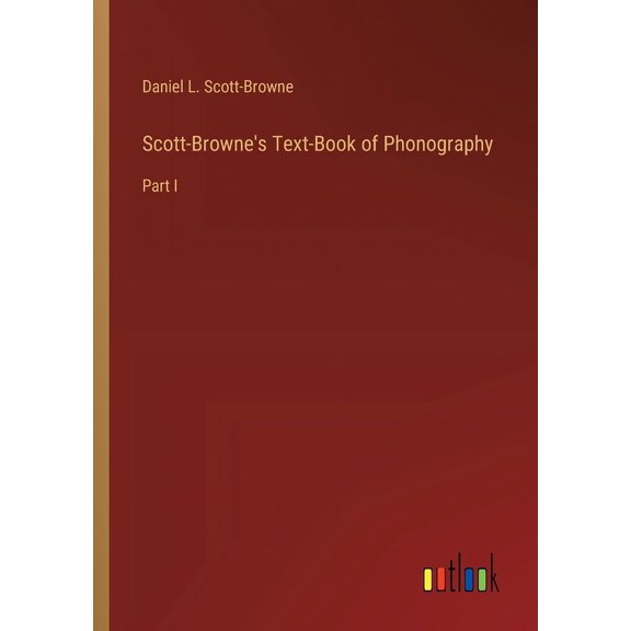 Scott-Browne's Text-Book of Phonography: Part I (Paperback)