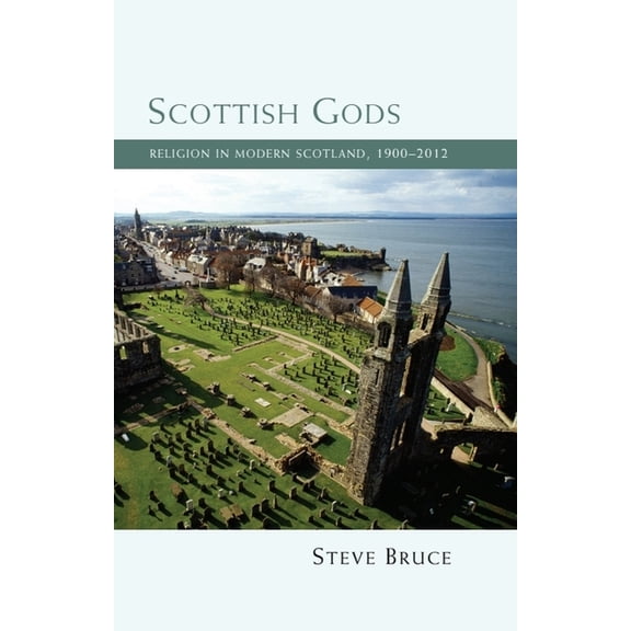 Scottish Gods: Religion in Modern Scotland 1900-2012, (Hardcover)