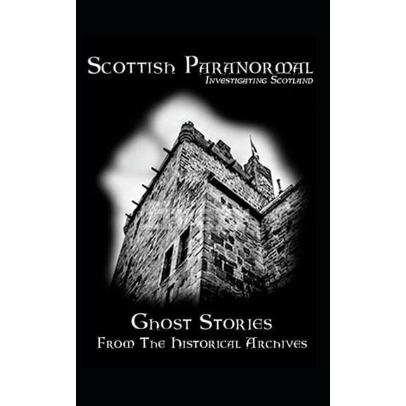 Ghost Stories from the Historical Archiv Scottish Paranormal: Ghost Stories from the Historical Archives, Book 1, (Paperback)
