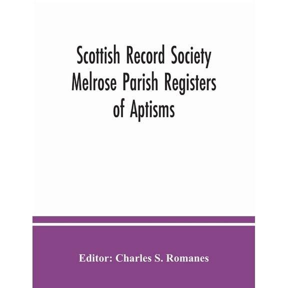 Scottish Record Society Melrose Parish Registers of Aptisms, Marriages, Proclamations of Marriages, Session Minutes (172, (Paperback)