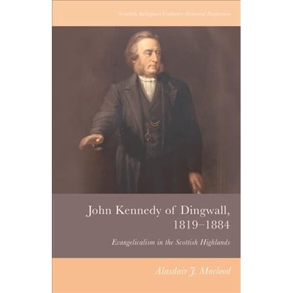 Pre-Owned Scottish Religious Cultures John Kennedy of Dingwall, 1819-1884: Evangelicalism in the Scottish Highlands, (Hardcover)