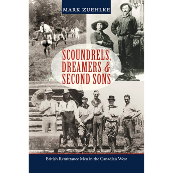 Scoundrels, Dreamers & Second Sons: British Remittance Men in the Canadian West (Paperback)