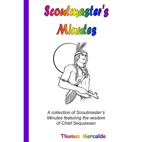 Scoutmaster's Minutes Scoutmaster's Minutes: A collection of Scoutmaster's Minutes featuring the wisdom of Chief Sequassen, Book 1, (Paperback)