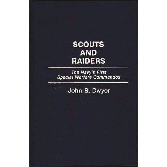 Scout Commandos Scouts and Raiders: The Navy's First Special Warfare Commandos ...