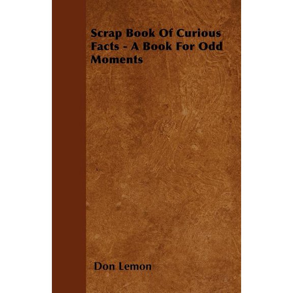 Scrap Book Of Curious Facts - A Book For Odd Moments, (Paperback)