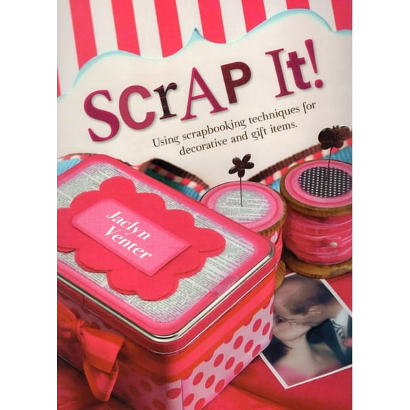 Scrap It! : Using Scrapbooking Techniques for Decorative and Gift Items (Paperback)