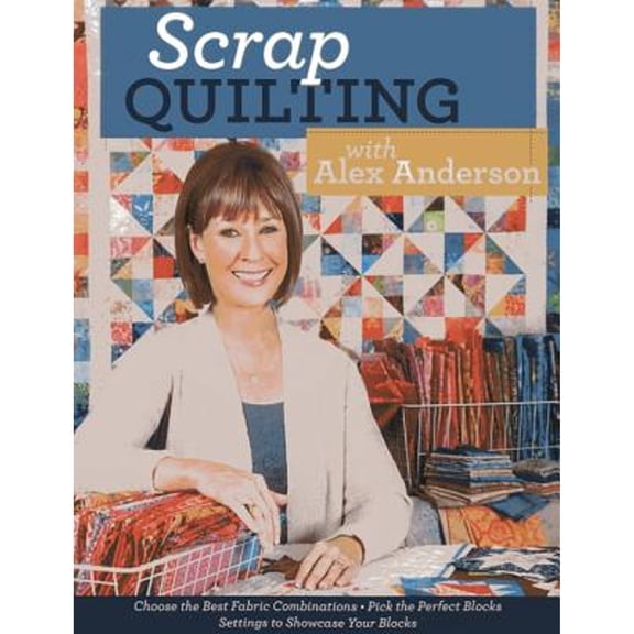 Scrap Quilting with Alex Anderson: Choose the Best Fabric Combinations Pick the Perfect Blocks Settings to Showcase Your Blocks, 9781607057550, 1607057557, Paperback,