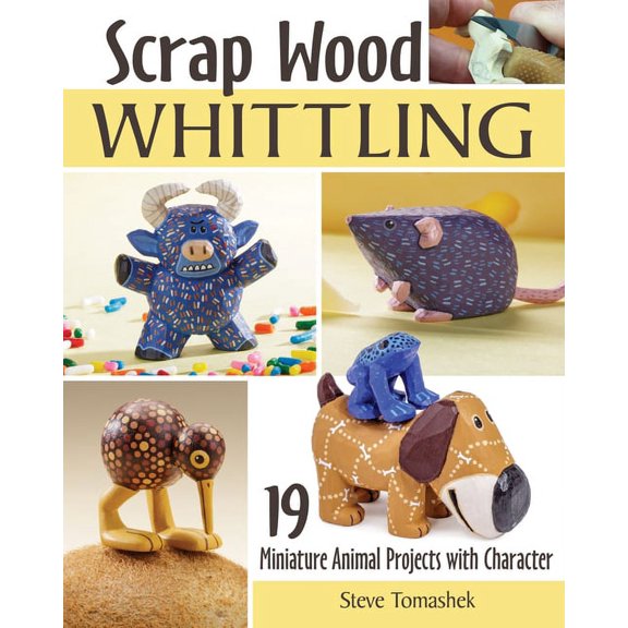 Scrap Wood Whittling : 19 Miniature Animal Projects With Character