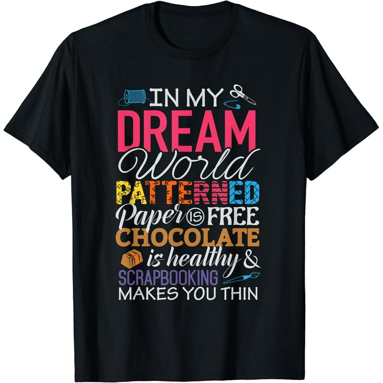 Scrapbook T Shirt Scrapbooking In My Dream World Tee Scrapbook T Shirt Scrapbooking In My Dream World Tee