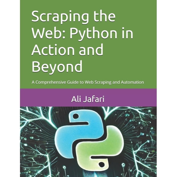 Scraping the Web: Python in Action and Beyond: A Comprehensive Guide to Web Scraping and Automation, (Paperback)