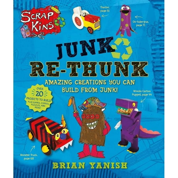 Scrapkins: Junk Re-Thunk : Amazing Creations You Can Make from Junk! (Paperback)