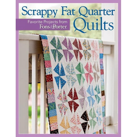 Scrappy Fat Quarter Quilts: Favorite Projects from Fons & Porter (Paperback) by That Patchwork Place