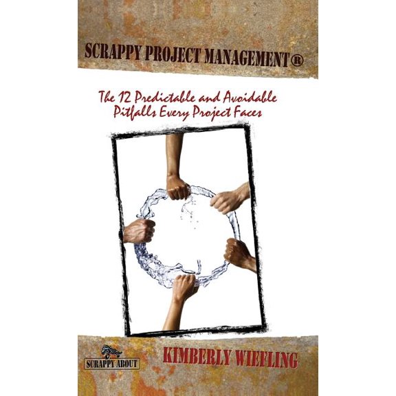 Scrappy Project Management: The 12 Predictable and Avoidable Pitfalls That Every Project Faces (Hardcover)