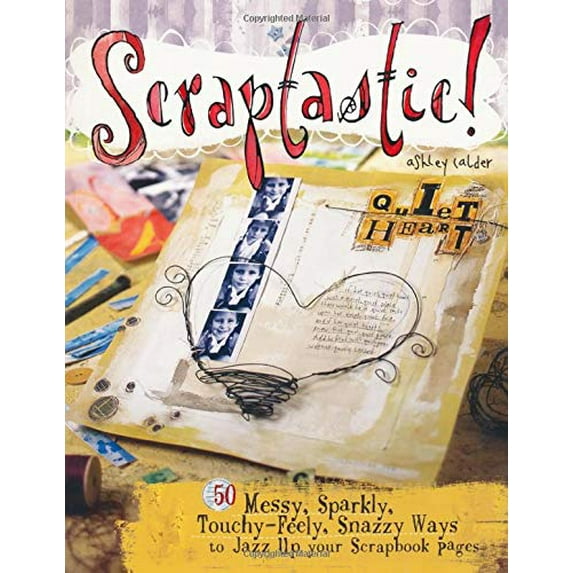 Pre-Owned Scraptastic!: 50 Messy, Sparkly, Touch-Feely, Snazzy Ways to Jazz Up Your Scrapbook Pages (Paperback) 1599630117 9781599630113