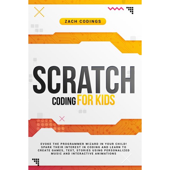 Scratch Coding for Kids: Evoke the Programmer Wizard in Your Child! Spark Their Interest in Coding and Learn to Create G, (Paperback)