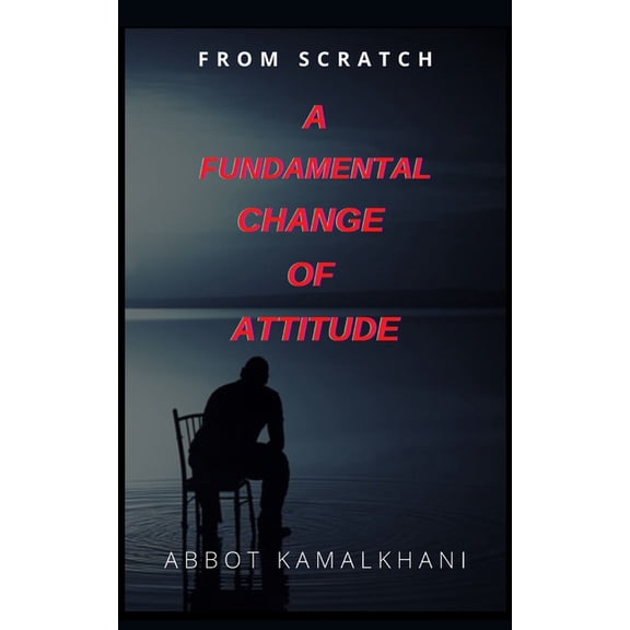 From Scratch A Fundamental Change of Attitude : In school, first, you learn a lesson then you have a test, but in life, first, you have a test then you learn a lesson. (Paperback)