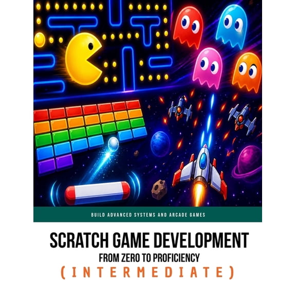 Scratch Game Development from Zero to Pr Scratch Game Development From Zero To Proficiency (Intermediate): Build Advanced Systems and Arcade Games, Book 2, (Paperback)
