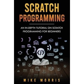 Scratch Programming: An In-depth Tutorial on Scratch Programming for Beginners