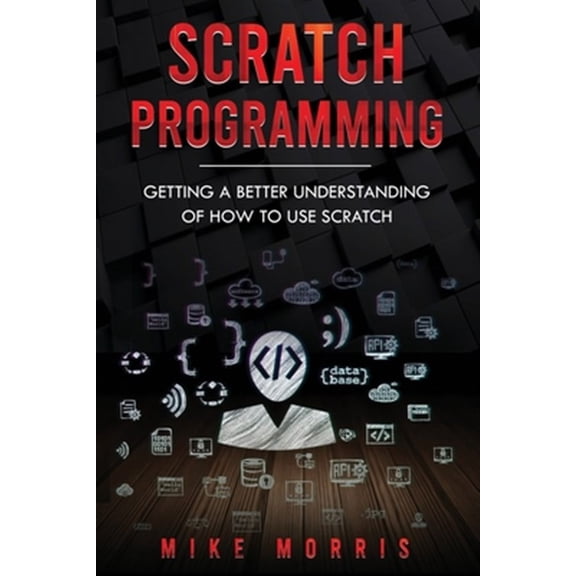 Scratch Programming: Scratch Programming : Getting a Better Understanding of How to Use Scratch (Series #2) (Paperback)