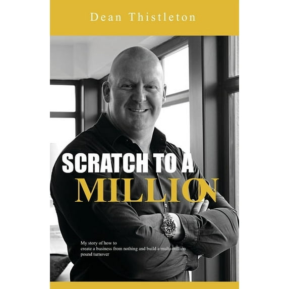 Scratch To A Million: How To Create A Business From Nothing And Build A Multimillion Pound Turnover (Paperback)