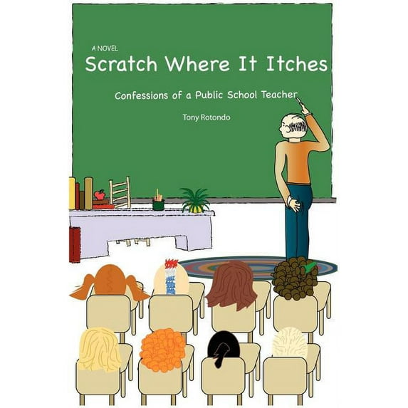 Scratch Where It Itches: Confessions of a Public School Teacher Paperback 059540619X 9780595406197 Anthony Rotondo
