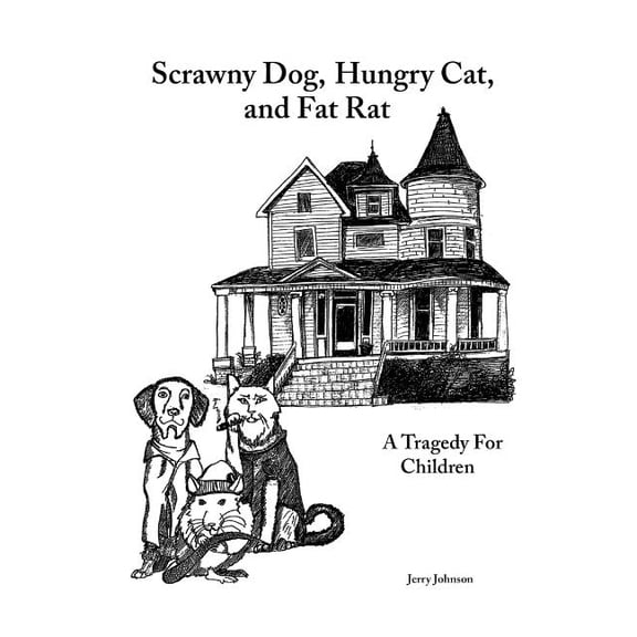 Scrawny Dog, Hungry Cat, and Fat Rat: A Tragedy for Children Paperback 1499190964 9781499190960 Jerry Johnson
