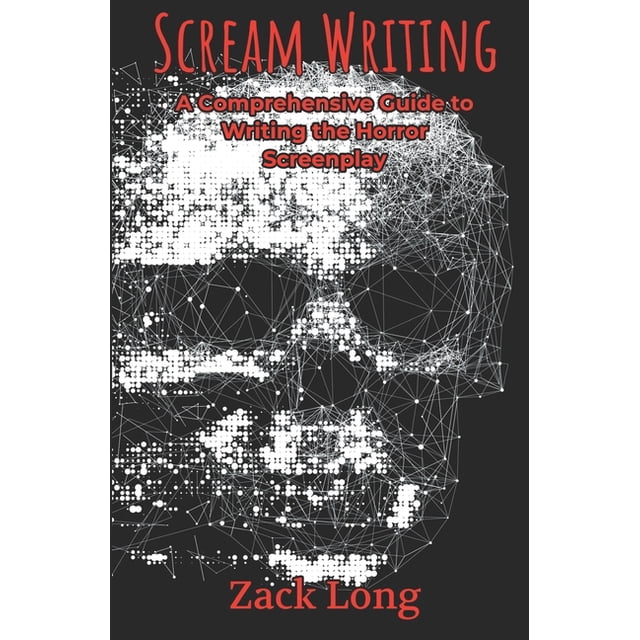 Scream Writing : A Comprehensive Guide to Writing the Horror Screenplay ...