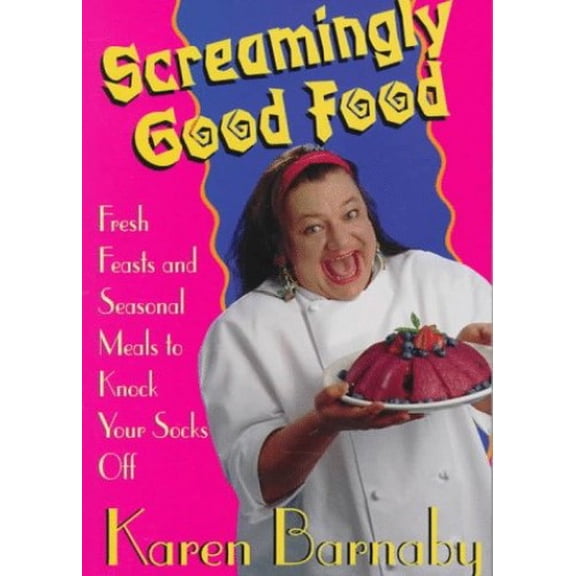 Pre-Owned Screamingly Good Food: Fresh Feasts and Seasonal Meals to Knock Your Socks Off (Paperback) 1551106191 9781551106199