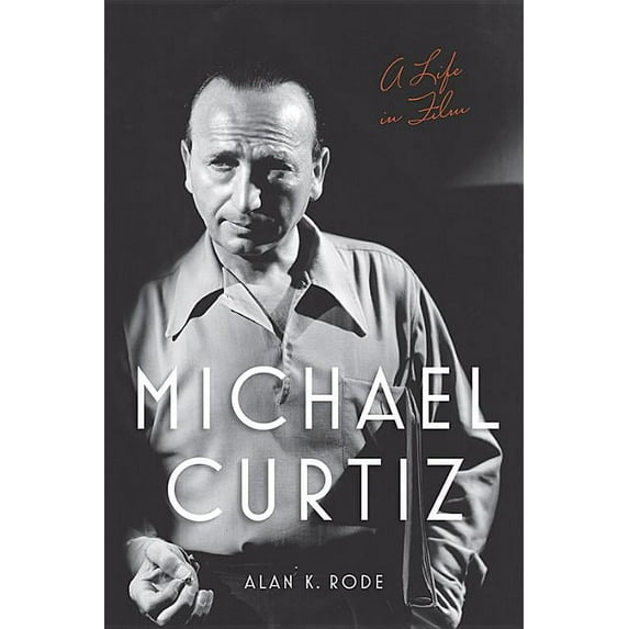 Screen Classics Michael Curtiz: A Life in Film, (Hardcover)