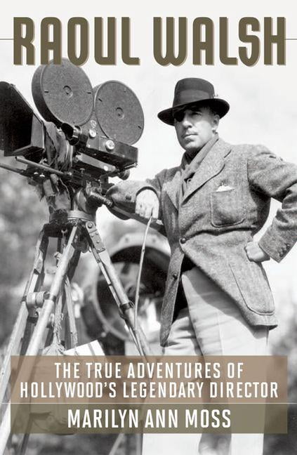 Screen Classics Raoul Walsh: The True Adventures of Hollywood's Legendary Director, (Hardcover)