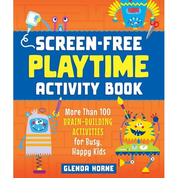 Screen-Free Playtime Activity Book : More Than 100 Brain-Building Activities for Busy, Happy Kids (Paperback)