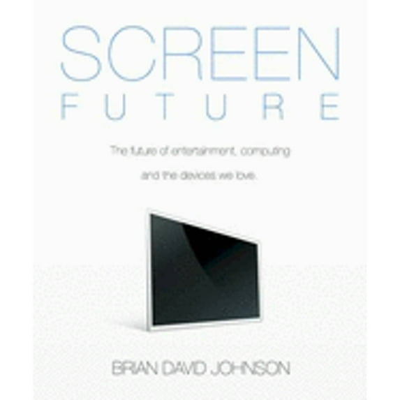Pre-Owned Screen Future: The Future of Entertainment, Computing and the Devices We Love (Hardcover 9781934053263) by B. Johnson