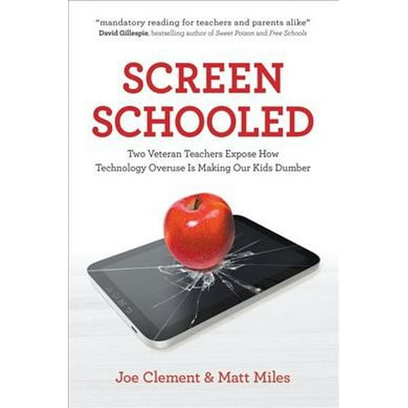 Screen Schooled : Two Veteran Teachers Expose How Technology Overuse Is Making Our Kids Dumber