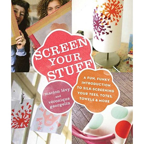 Pre-Owned Screen Your Stuff: A Fun, Funky Introduction to Silk-Screening Your Tees, Totes, Towels & More (Paperback) 0823024768 9780823024766