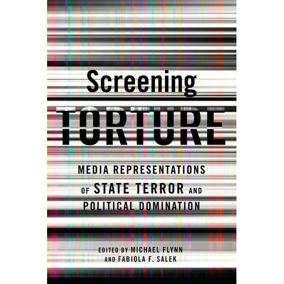 Screening Torture: Media Representations of State Terror and Political Domination, (Hardcover)
